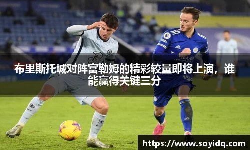 布里斯托城对阵富勒姆的精彩较量即将上演，谁能赢得关键三分