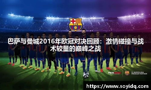 巴萨与曼城2016年欧冠对决回顾：激情碰撞与战术较量的巅峰之战